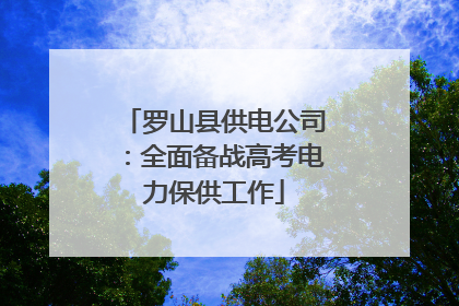 罗山县供电公司：全面备战高考电力保供工作